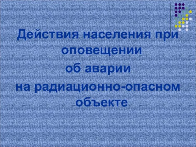 Действия населения при оповещении об аварии на радиационно-опасном объекте