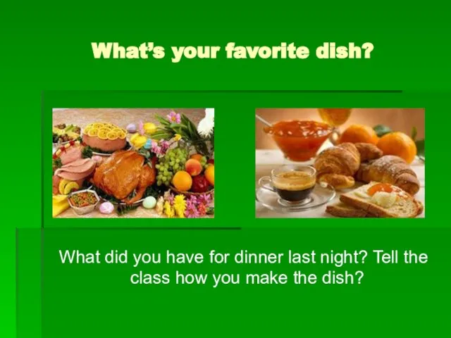 What’s your favorite dish? What did you have for dinner last night?