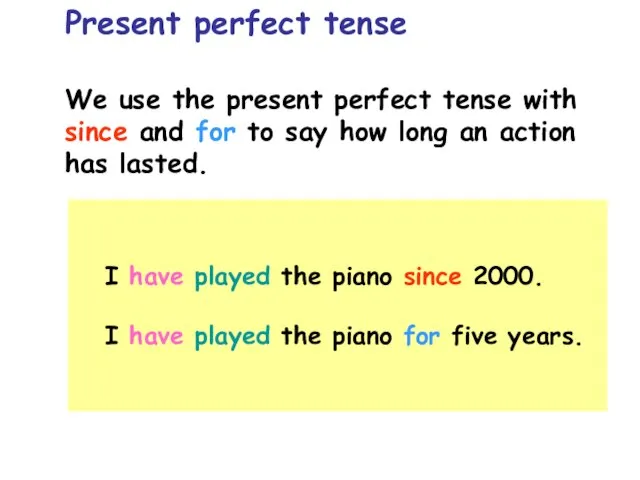 We use the present perfect tense with since and for to say