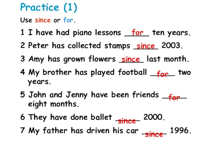 Practice (1) Use since or for. 1 I have had piano lessons