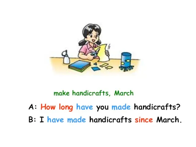 make handicrafts, March A: How long have you made handicrafts? B: I