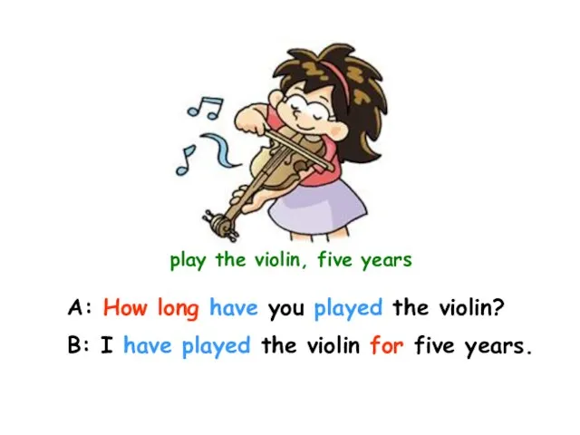 play the violin, five years A: How long have you played the