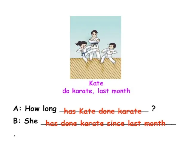 Kate do karate, last month A: How long ___________________ ? B: She