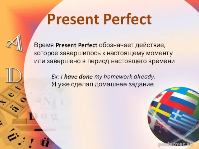 Время Present Perfect обозначает действие, которое завершилось к настоящему моменту или завершено
