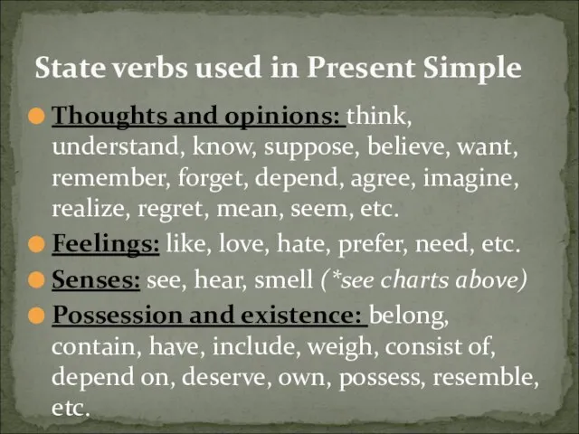 Thoughts and opinions: think, understand, know, suppose, believe, want, remember, forget, depend,