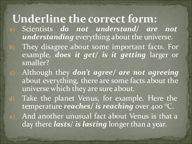 Scientists do not understand/ are not understanding everything about the universe. They