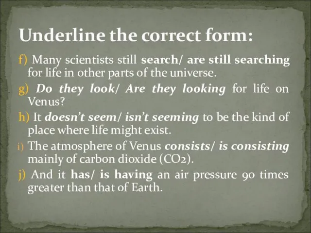 f) Many scientists still search/ are still searching for life in other