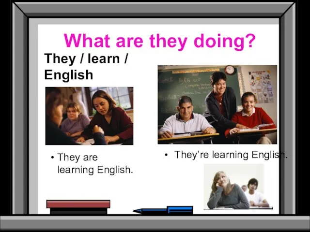 What are they doing? They / learn / English They are learning English. They’re learning English.