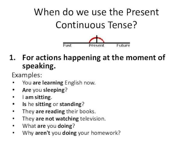 When do we use the Present Continuous Tense? For actions happening at