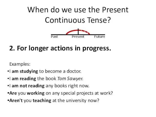 When do we use the Present Continuous Tense? 2. For longer actions