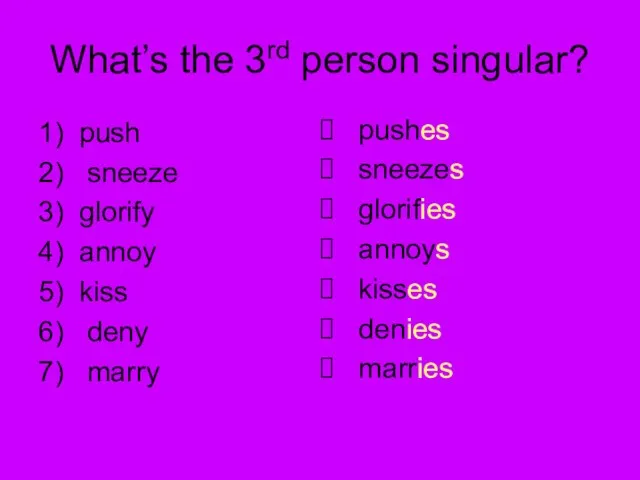 What’s the 3rd person singular? 1) push 2) sneeze 3) glorify 4)