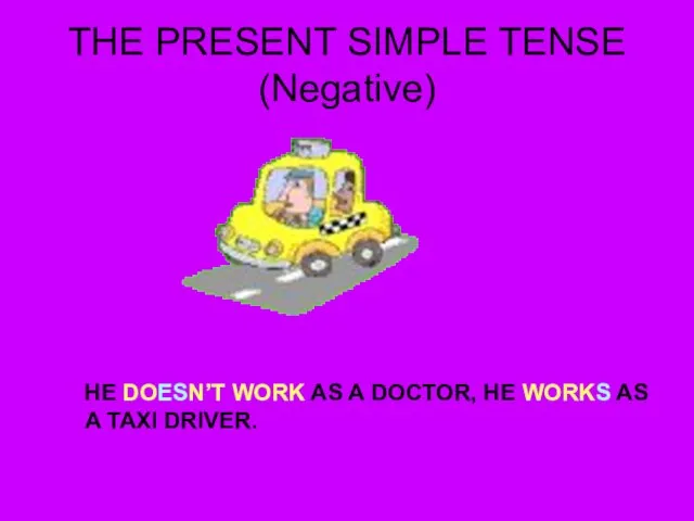 THE PRESENT SIMPLE TENSE (Negative) HE DOESN’T WORK AS A DOCTOR, HE