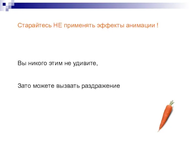 Старайтесь НЕ применять эффекты анимации ! Вы никого этим не удивите, Зато можете вызвать раздражение