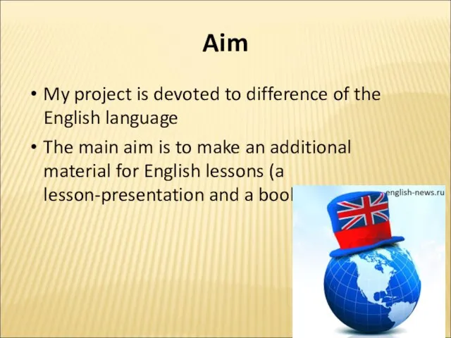 Aim My project is devoted to difference of the English language The