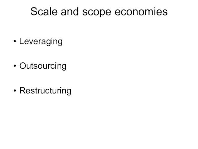 Scale and scope economies Leveraging Outsourcing Restructuring