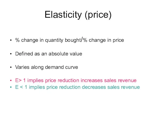 Elasticity (price) % change in quantity bought/% change in price Defined as