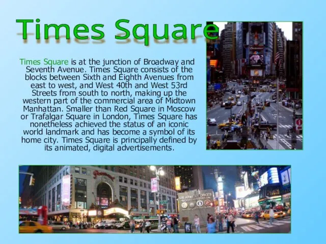 Times Square is at the junction of Broadway and Seventh Avenue. Times