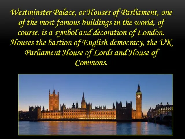 Westminster Palace, or Houses of Parliament, one of the most famous buildings