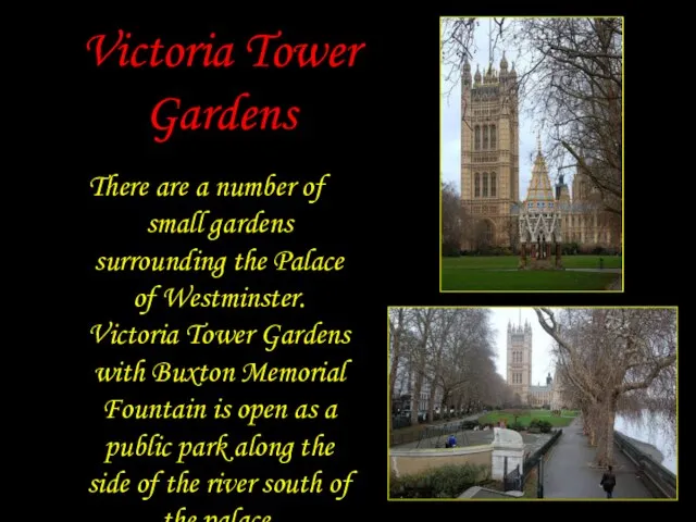 Victoria Tower Gardens There are a number of small gardens surrounding the