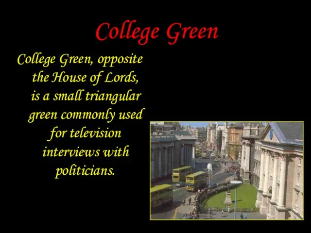 College Green College Green, opposite the House of Lords, is a small