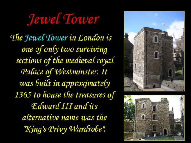 Jewel Tower The Jewel Tower in London is one of only two