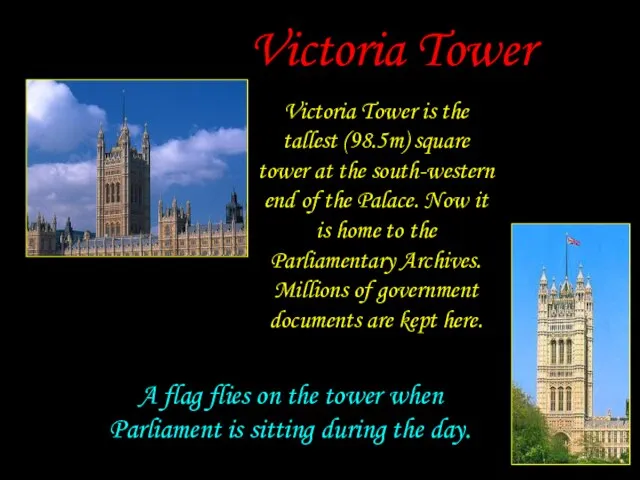 Victoria Tower Victoria Tower is the tallest (98.5m) square tower at the