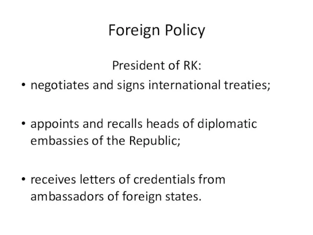 Foreign Policy President of RK: negotiates and signs international treaties; appoints and