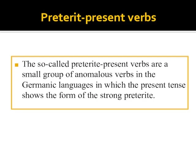 Preterit-present verbs The so-called preterite-present verbs are a small group of anomalous