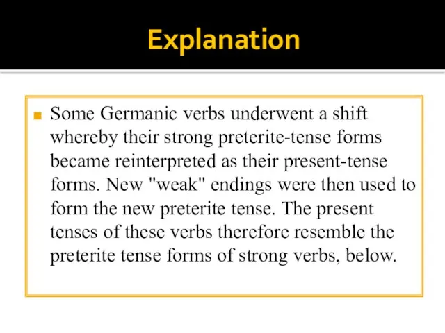 Explanation Some Germanic verbs underwent a shift whereby their strong preterite-tense forms