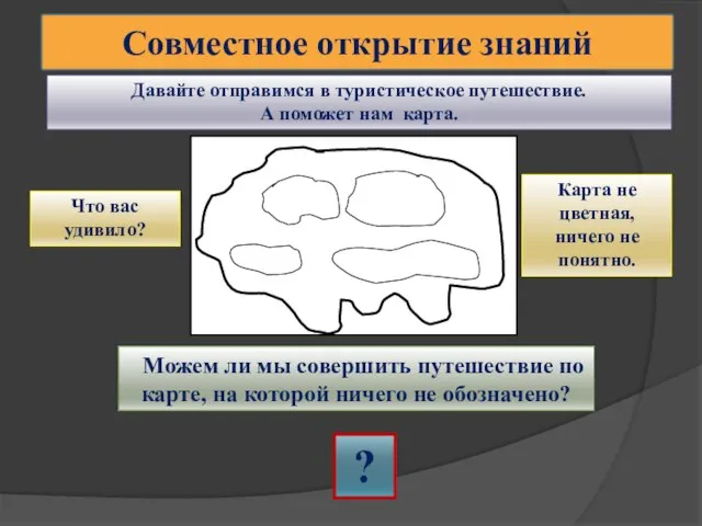 Совместное открытие знаний Давайте отправимся в туристическое путешествие. А поможет нам карта.