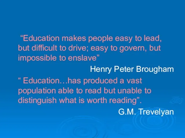 “Education makes people easy to lead, but difficult to drive; easy to