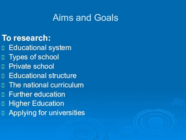 Aims and Goals To research: Educational system Types of school Private school