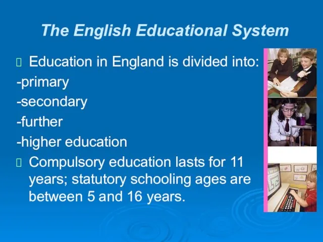 The English Educational System Education in England is divided into: -primary -secondary