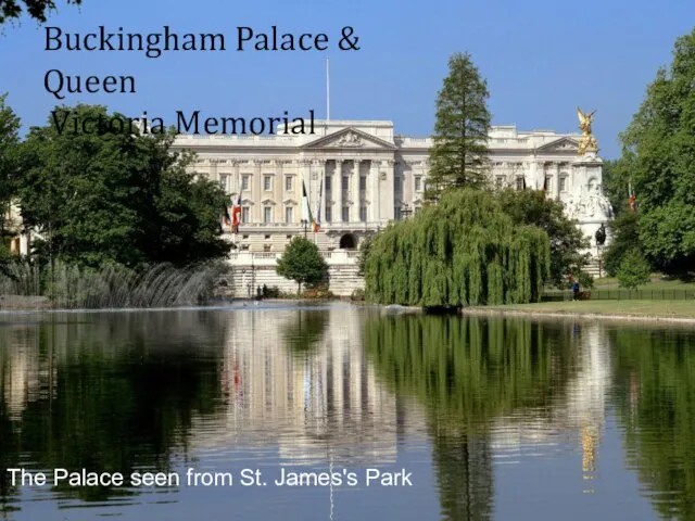 The Palace seen from St. James's Park Buckingham Palace & Queen Victoria Memorial