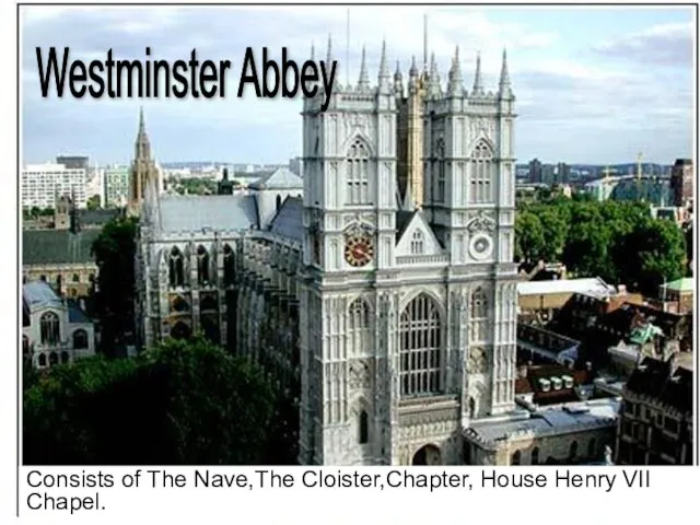 Westminster Abbey Consists of The Nave,The Cloister,Chapter, House Henry VII Chapel.