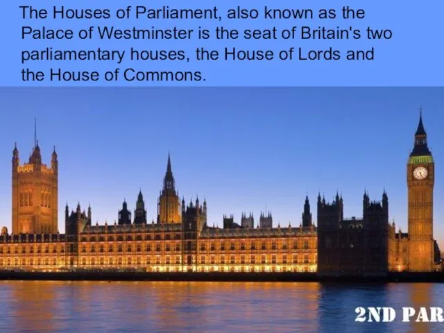 The Houses of Parliament, also known as the Palace of Westminster is