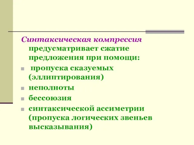 Синтаксическая компрессия предусматривает сжатие предложения при помощи: пропуска сказуемых (эллиптирования) неполноты бессоюзия