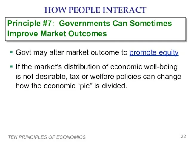 TEN PRINCIPLES OF ECONOMICS HOW PEOPLE INTERACT Govt may alter market outcome