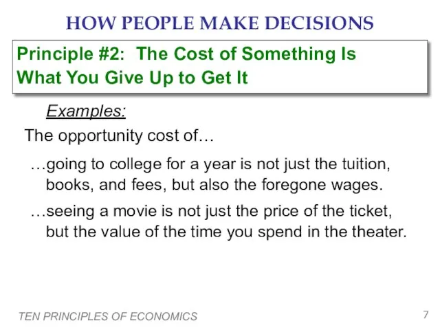 TEN PRINCIPLES OF ECONOMICS HOW PEOPLE MAKE DECISIONS Examples: The opportunity cost