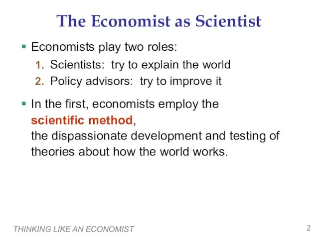 THINKING LIKE AN ECONOMIST The Economist as Scientist Economists play two roles: