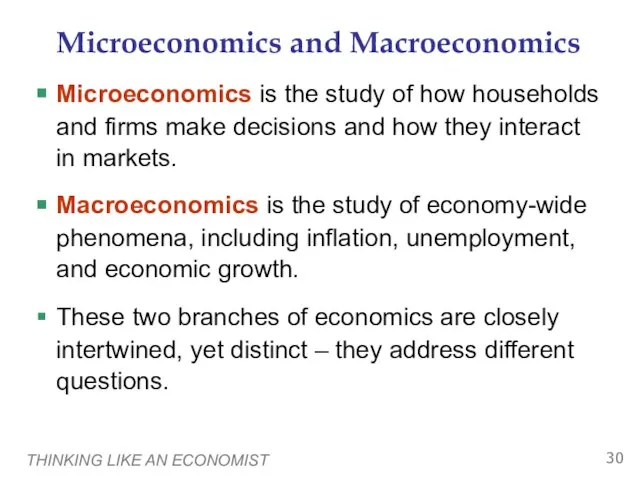 THINKING LIKE AN ECONOMIST Microeconomics and Macroeconomics Microeconomics is the study of