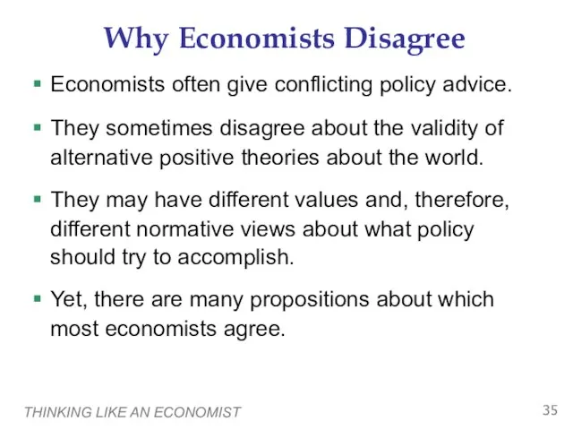 THINKING LIKE AN ECONOMIST Why Economists Disagree Economists often give conflicting policy