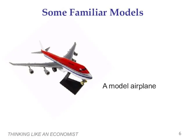 THINKING LIKE AN ECONOMIST Some Familiar Models A model airplane