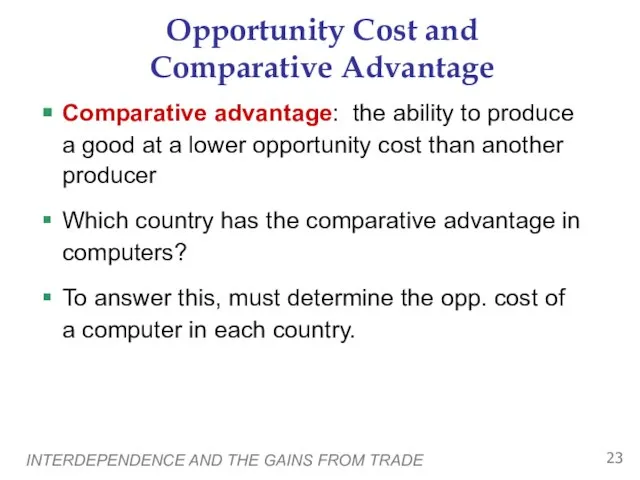 INTERDEPENDENCE AND THE GAINS FROM TRADE Opportunity Cost and Comparative Advantage Comparative