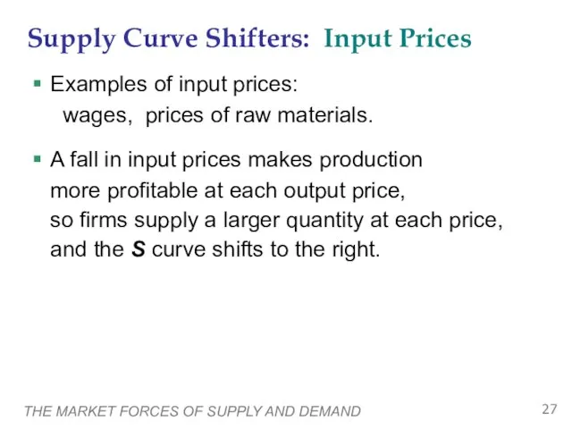 THE MARKET FORCES OF SUPPLY AND DEMAND Supply Curve Shifters: Input Prices