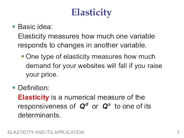 ELASTICITY AND ITS APPLICATION Elasticity Basic idea: Elasticity measures how much one