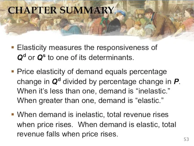 CHAPTER SUMMARY Elasticity measures the responsiveness of Qd or Qs to one