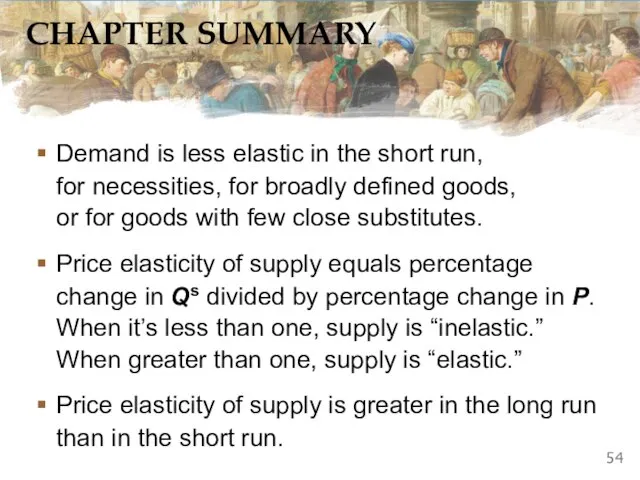 CHAPTER SUMMARY Demand is less elastic in the short run, for necessities,