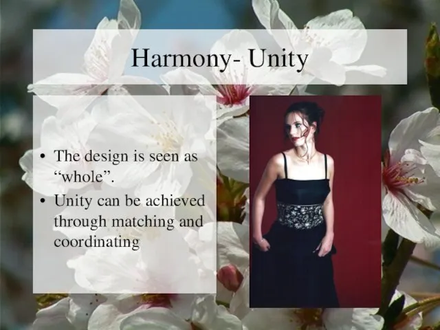 Harmony- Unity The design is seen as “whole”. Unity can be achieved through matching and coordinating