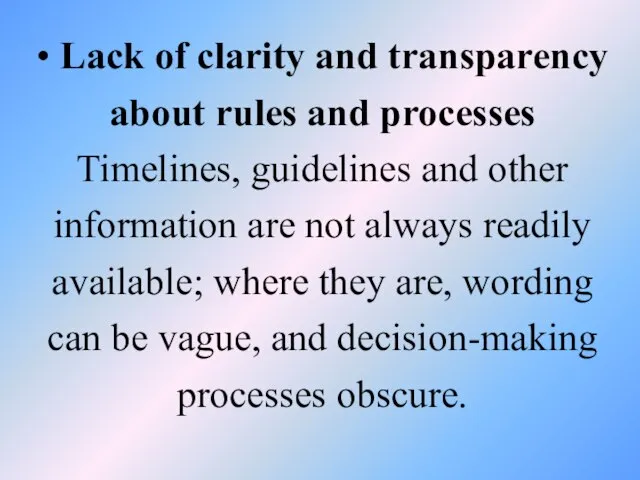 • Lack of clarity and transparency about rules and processes Timelines, guidelines